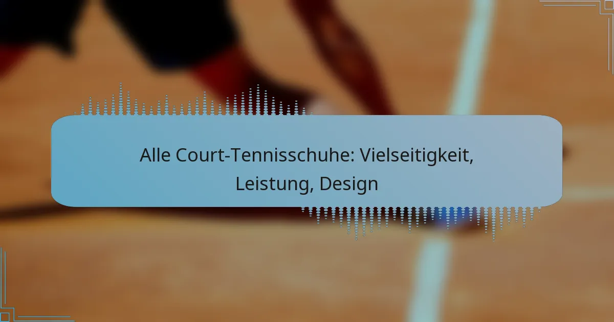 Alle Court-Tennisschuhe: Vielseitigkeit, Leistung, Design