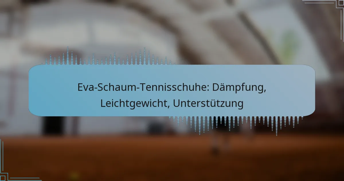 Eva-Schaum-Tennisschuhe: Dämpfung, Leichtgewicht, Unterstützung