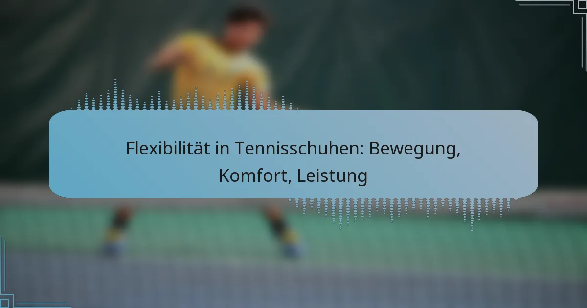 Flexibilität in Tennisschuhen: Bewegung, Komfort, Leistung