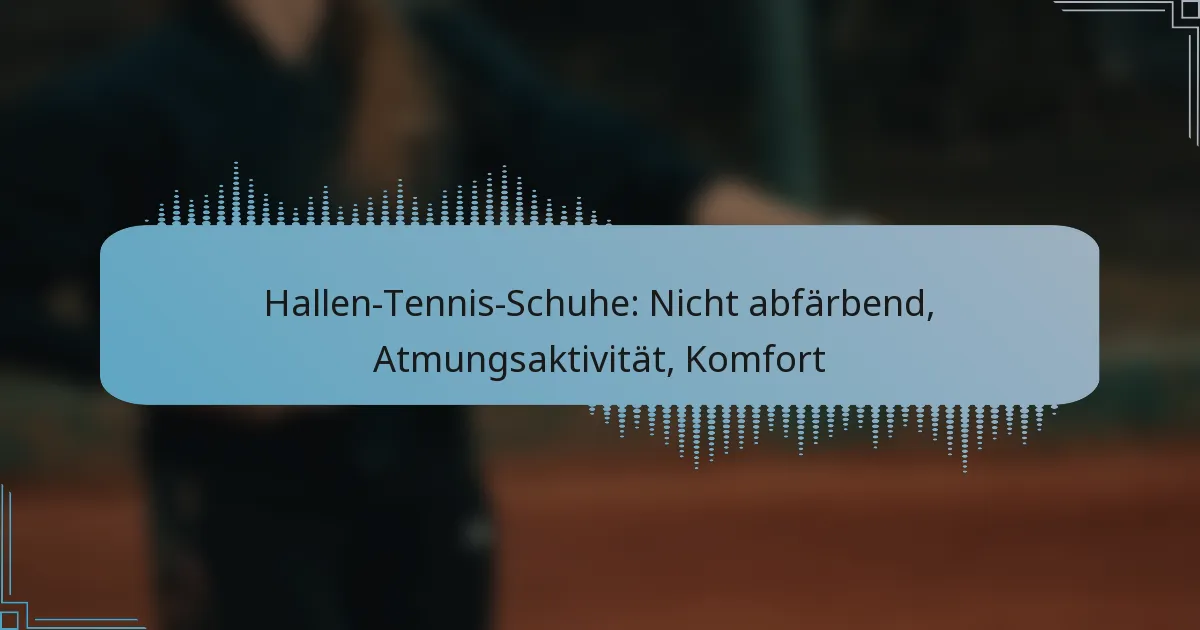 Hallen-Tennis-Schuhe: Nicht abfärbend, Atmungsaktivität, Komfort