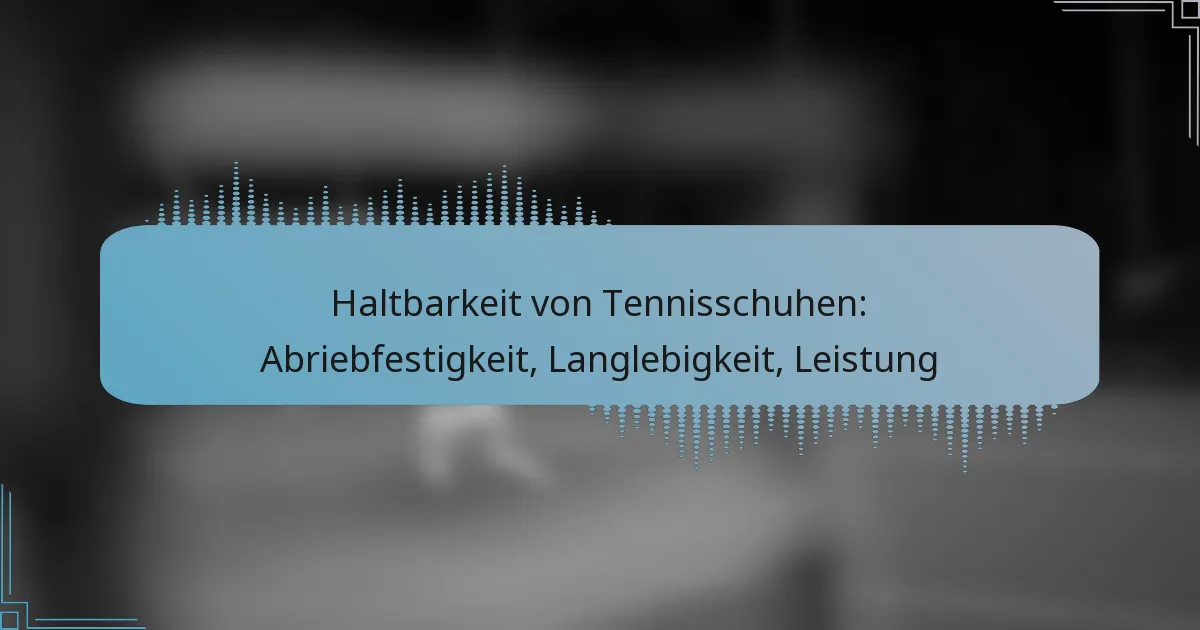 Haltbarkeit von Tennisschuhen: Abriebfestigkeit, Langlebigkeit, Leistung