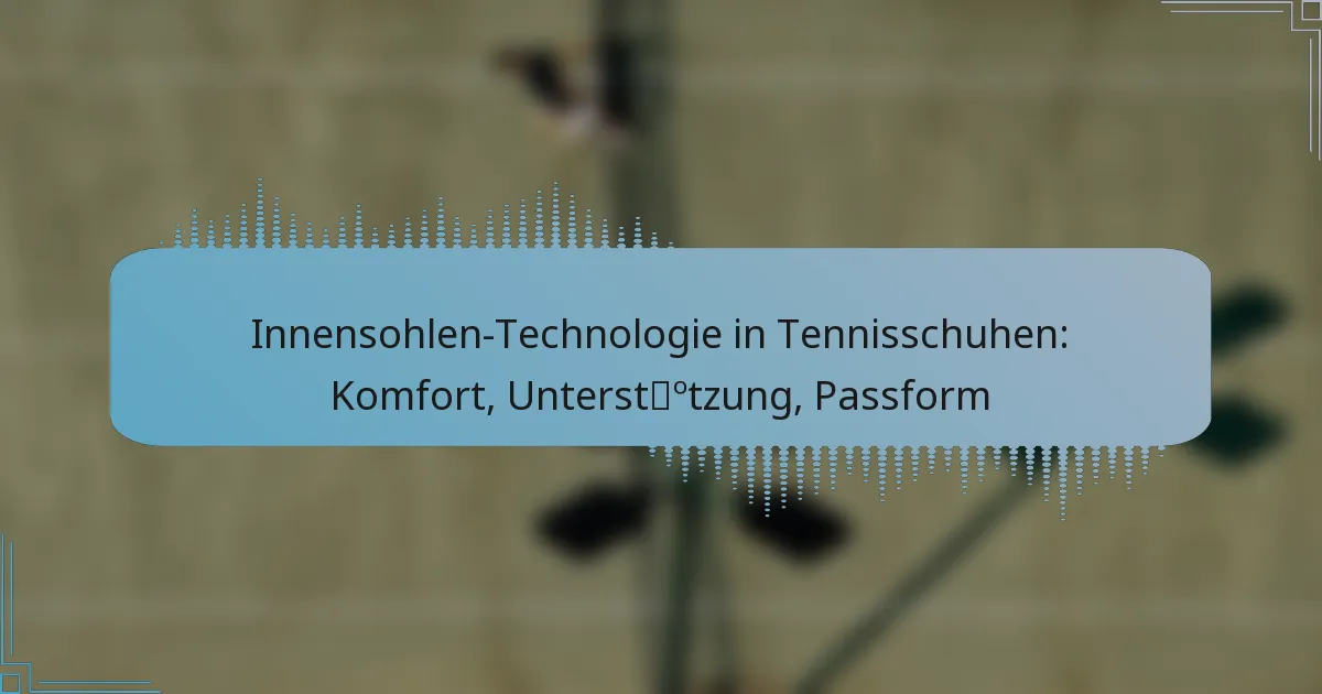Innensohlen-Technologie in Tennisschuhen: Komfort, Unterstützung, Passform