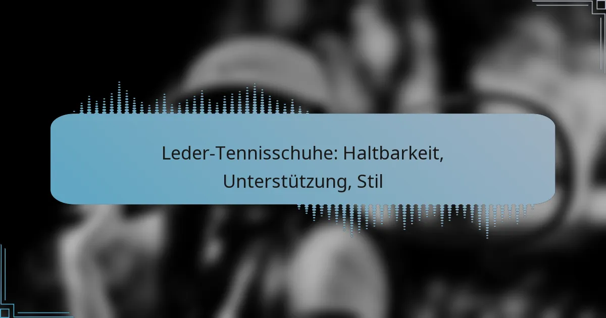 Leder-Tennisschuhe: Haltbarkeit, Unterstützung, Stil