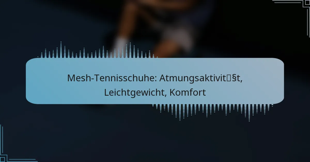 Mesh-Tennisschuhe: Atmungsaktivität, Leichtgewicht, Komfort