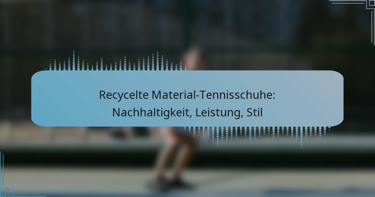 Recycelte Material-Tennisschuhe: Nachhaltigkeit, Leistung, Stil