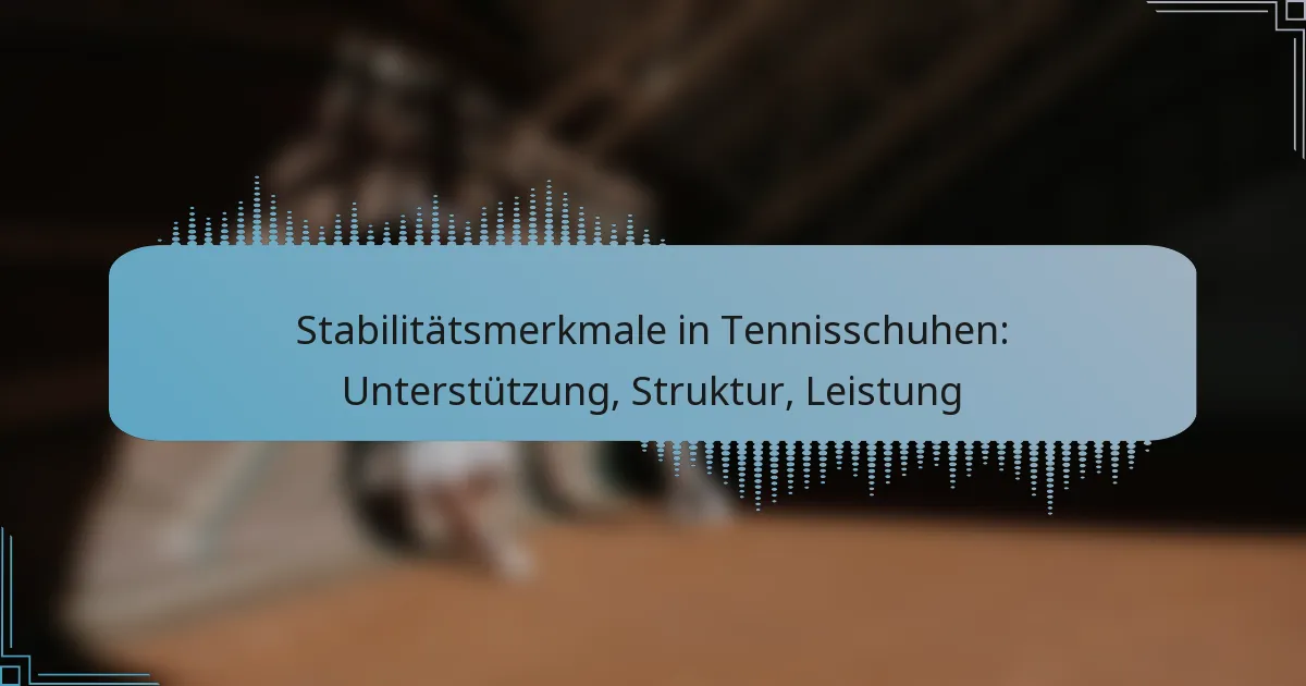 Stabilitätsmerkmale in Tennisschuhen: Unterstützung, Struktur, Leistung