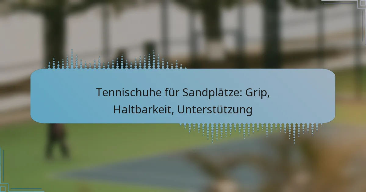 Tennischuhe für Sandplätze: Grip, Haltbarkeit, Unterstützung