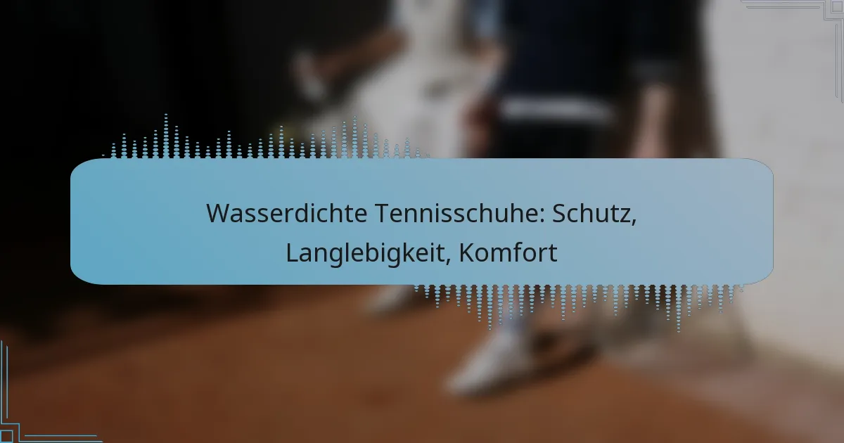 Wasserdichte Tennisschuhe: Schutz, Langlebigkeit, Komfort