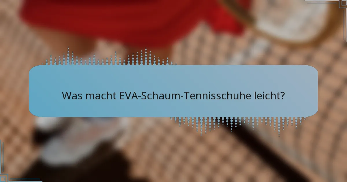 Was macht EVA-Schaum-Tennisschuhe leicht?