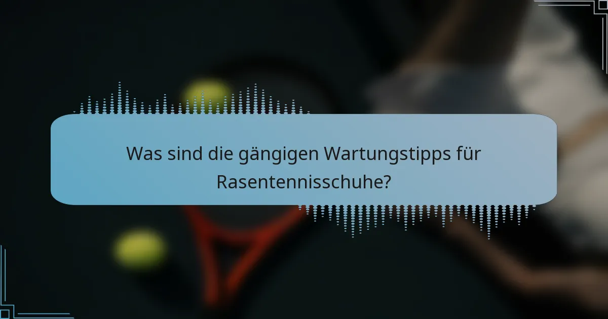 Was sind die gängigen Wartungstipps für Rasentennisschuhe?