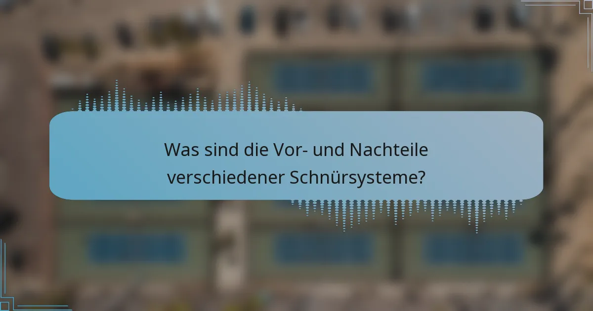 Was sind die Vor- und Nachteile verschiedener Schnürsysteme?
