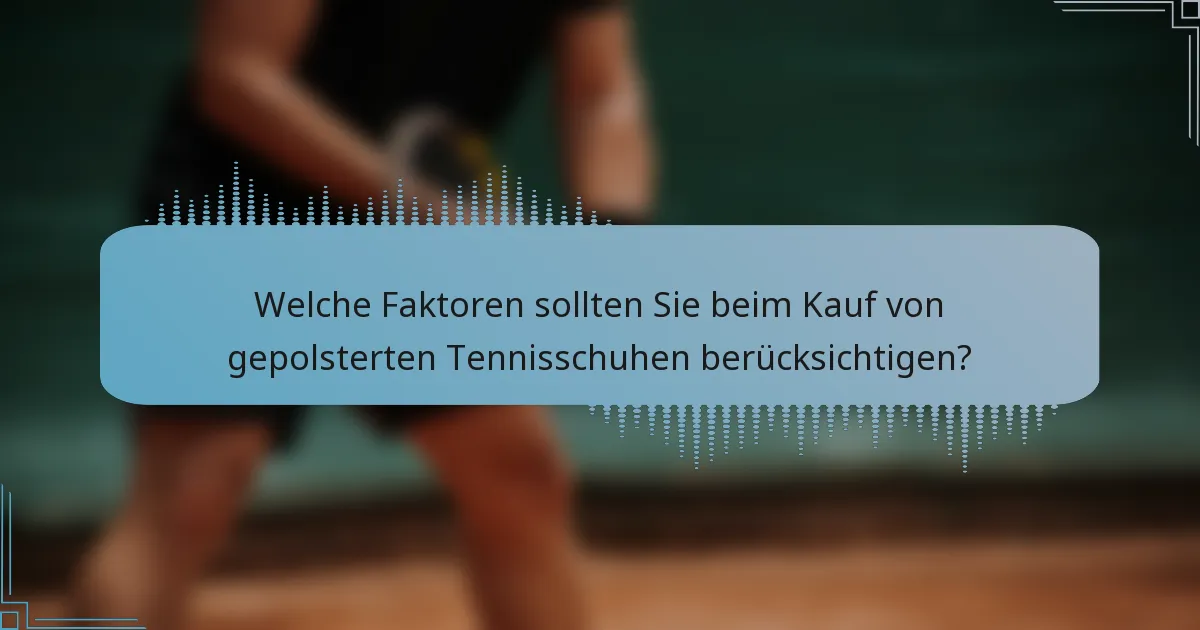 Welche Faktoren sollten Sie beim Kauf von gepolsterten Tennisschuhen berücksichtigen?