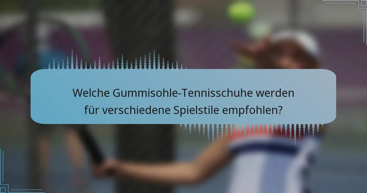 Welche Gummisohle-Tennisschuhe werden für verschiedene Spielstile empfohlen?