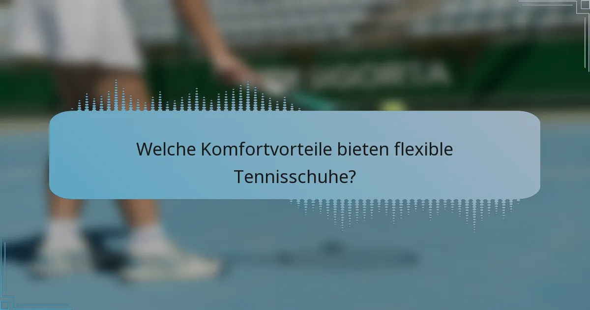 Welche Komfortvorteile bieten flexible Tennisschuhe?