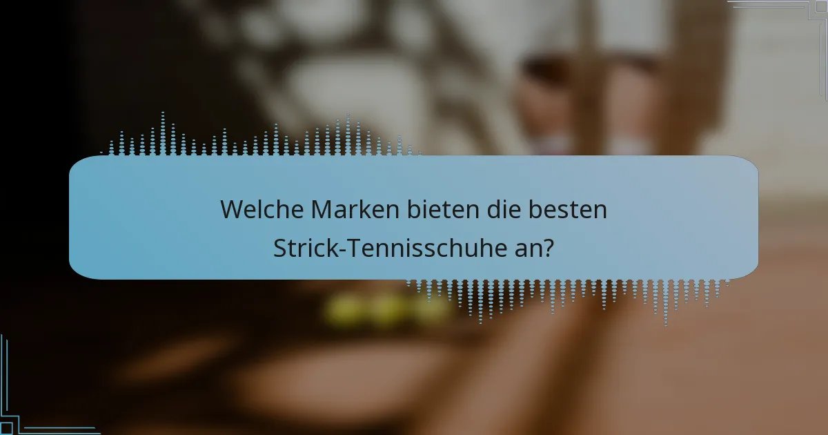 Welche Marken bieten die besten Strick-Tennisschuhe an?