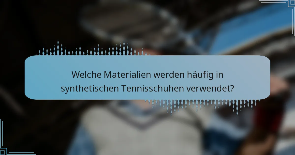 Welche Materialien werden häufig in synthetischen Tennisschuhen verwendet?