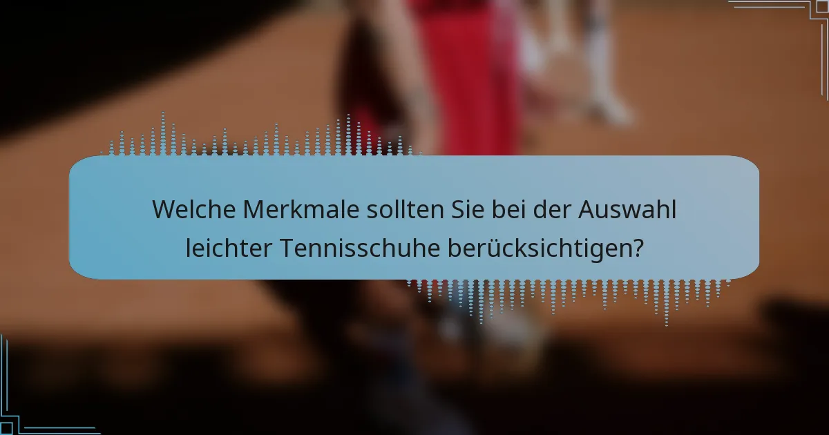 Welche Merkmale sollten Sie bei der Auswahl leichter Tennisschuhe berücksichtigen?