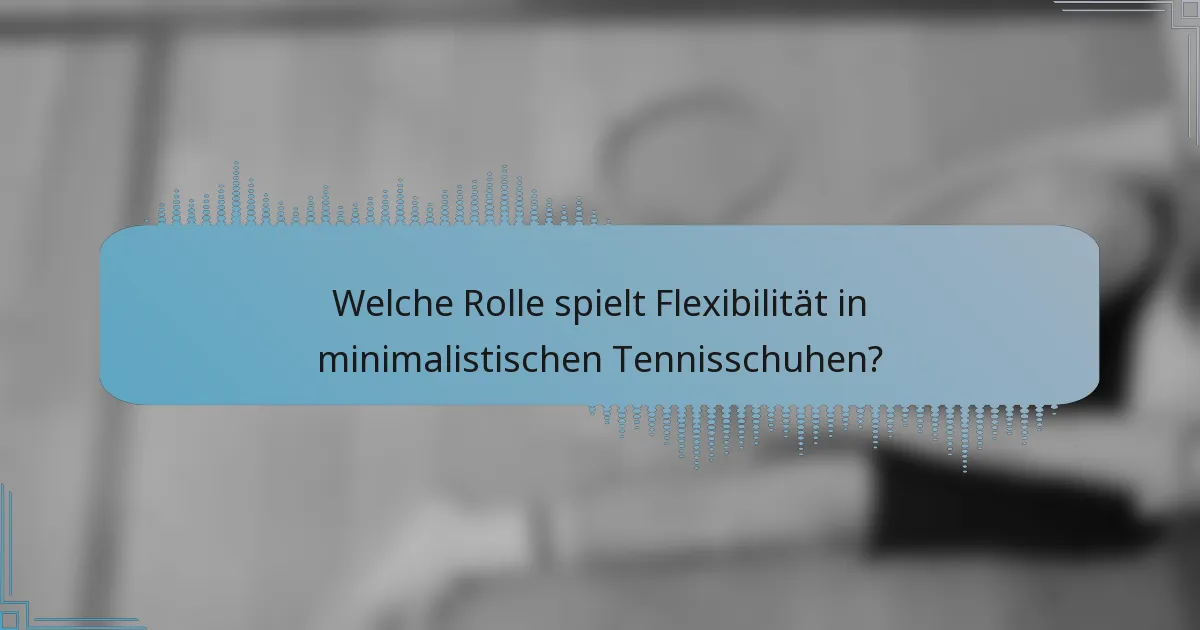 Welche Rolle spielt Flexibilität in minimalistischen Tennisschuhen?