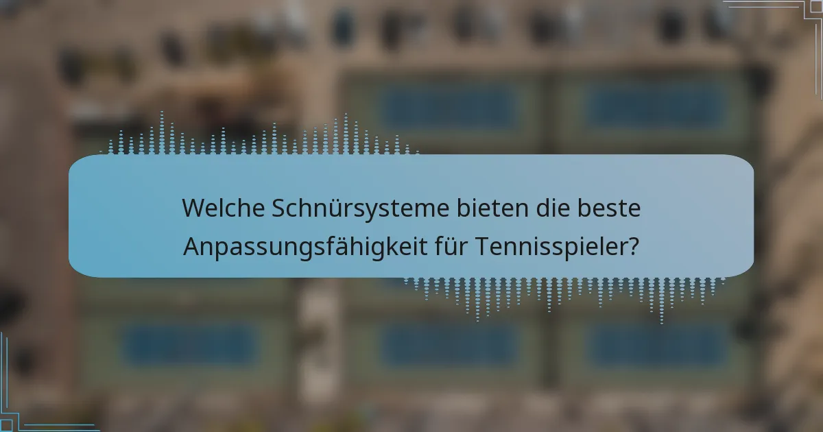 Welche Schnürsysteme bieten die beste Anpassungsfähigkeit für Tennisspieler?