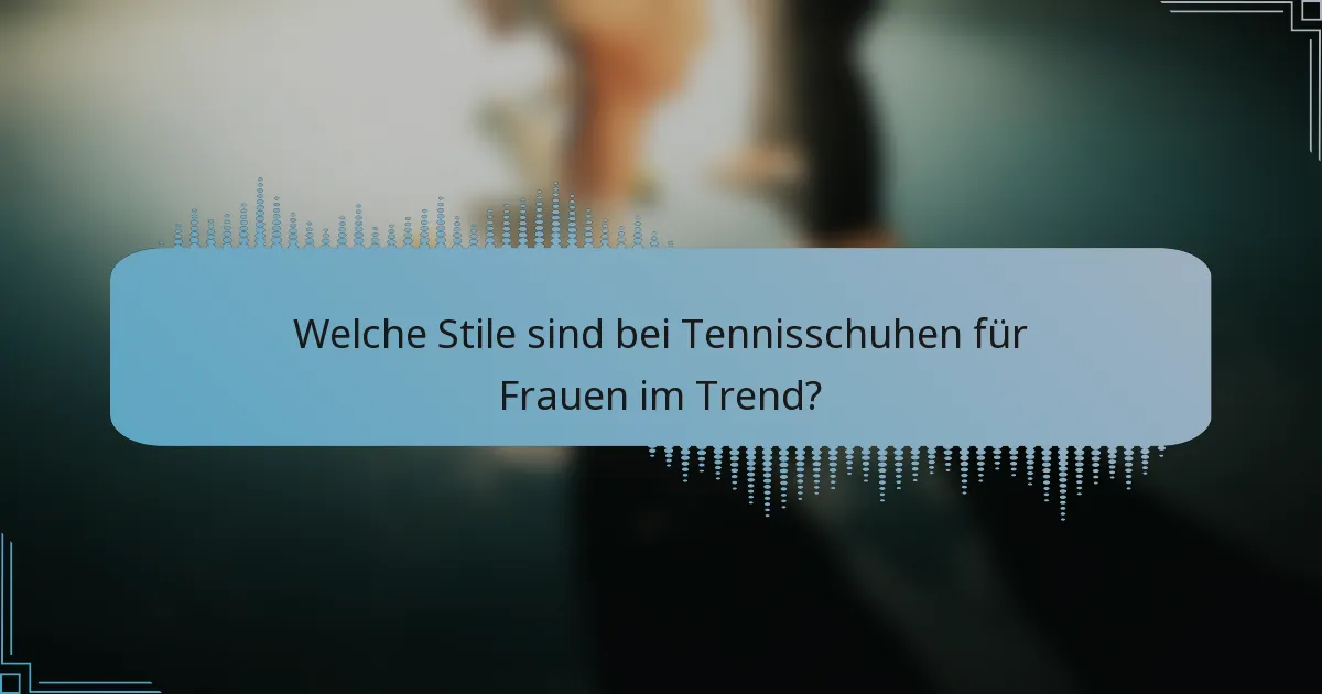 Welche Stile sind bei Tennisschuhen für Frauen im Trend?