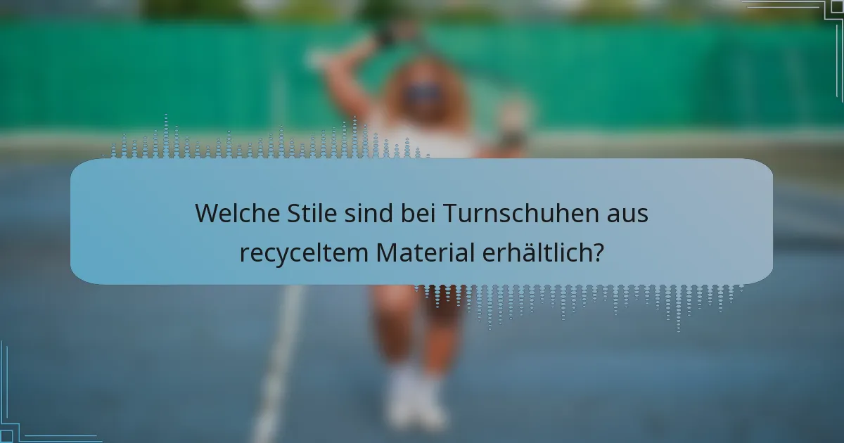Welche Stile sind bei Turnschuhen aus recyceltem Material erhältlich?