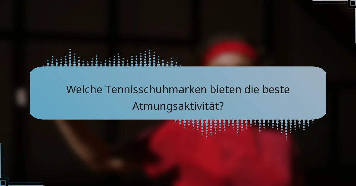 Welche Tennisschuhmarken bieten die beste Atmungsaktivität?