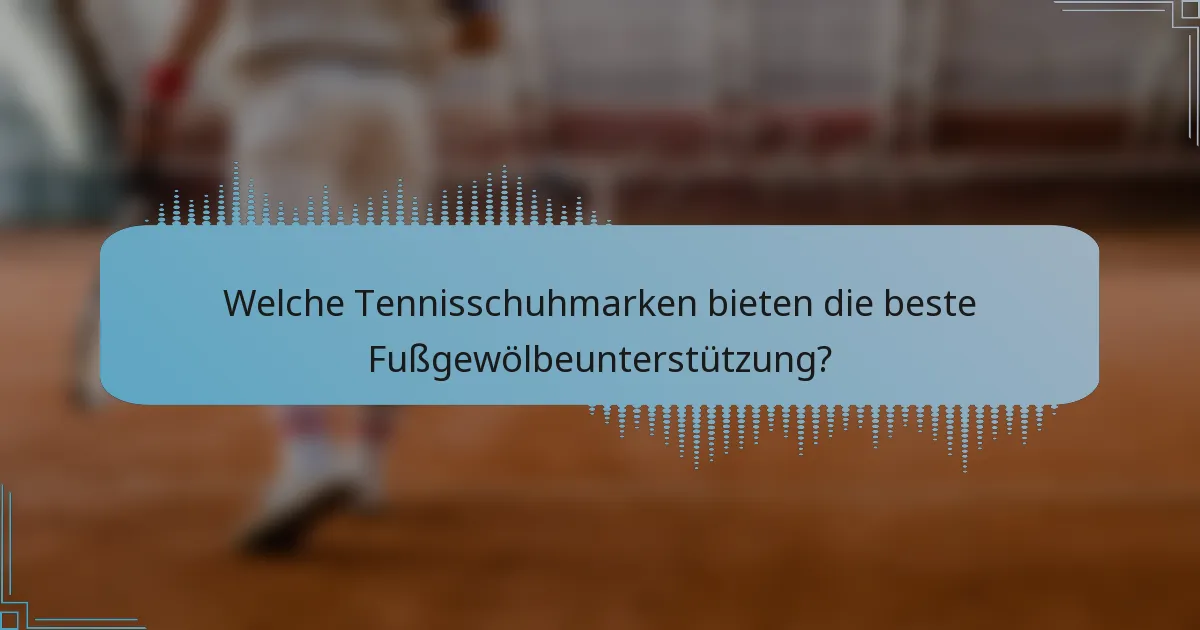 Welche Tennisschuhmarken bieten die beste Fußgewölbeunterstützung?