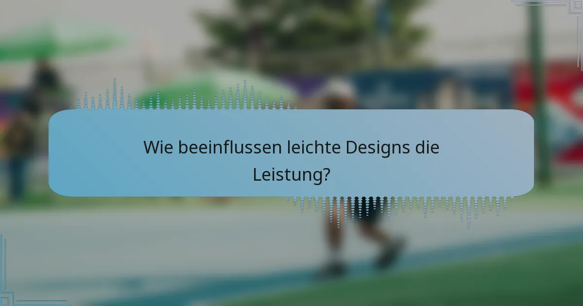 Wie beeinflussen leichte Designs die Leistung?