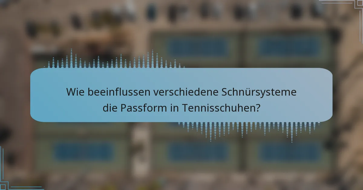 Wie beeinflussen verschiedene Schnürsysteme die Passform in Tennisschuhen?