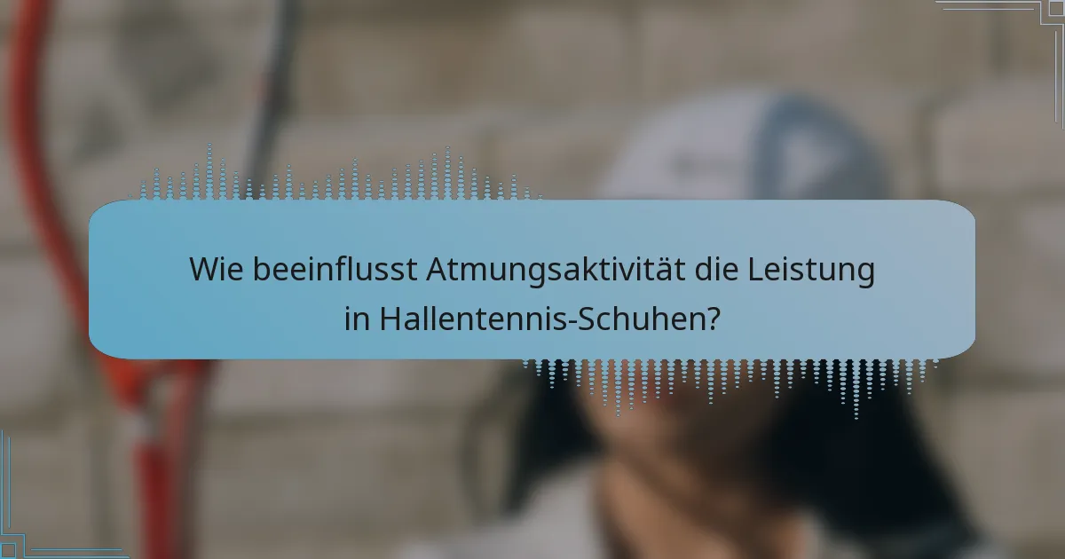 Wie beeinflusst Atmungsaktivität die Leistung in Hallentennis-Schuhen?