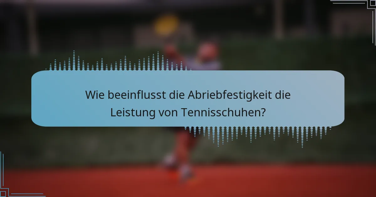 Wie beeinflusst die Abriebfestigkeit die Leistung von Tennisschuhen?