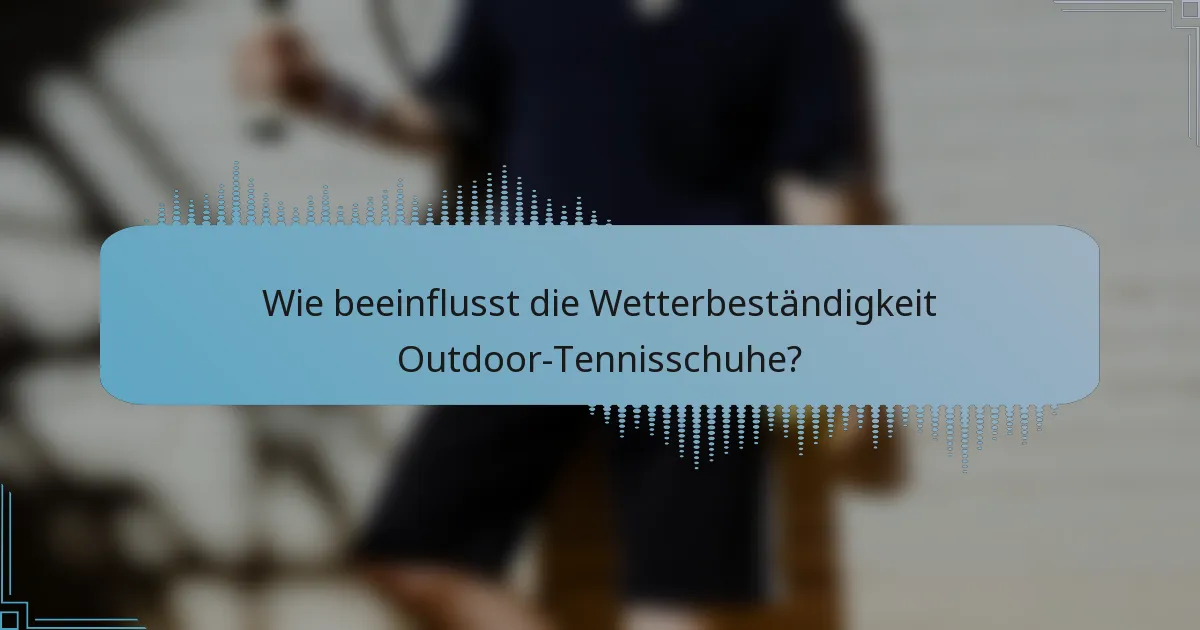 Wie beeinflusst die Wetterbeständigkeit Outdoor-Tennisschuhe?