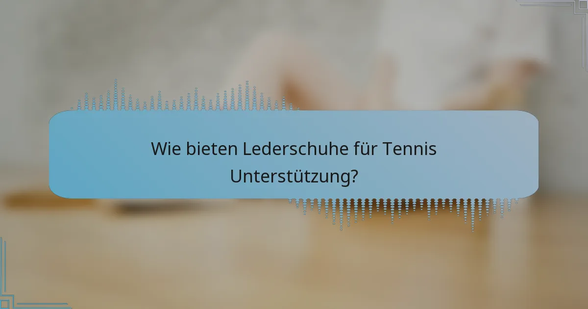 Wie bieten Lederschuhe für Tennis Unterstützung?