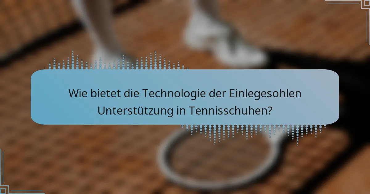 Wie bietet die Technologie der Einlegesohlen Unterstützung in Tennisschuhen?