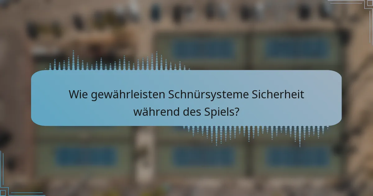 Wie gewährleisten Schnürsysteme Sicherheit während des Spiels?