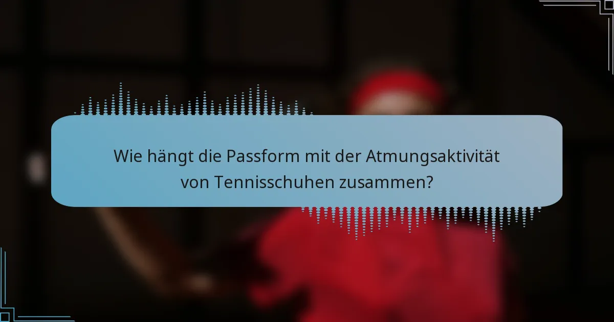 Wie hängt die Passform mit der Atmungsaktivität von Tennisschuhen zusammen?