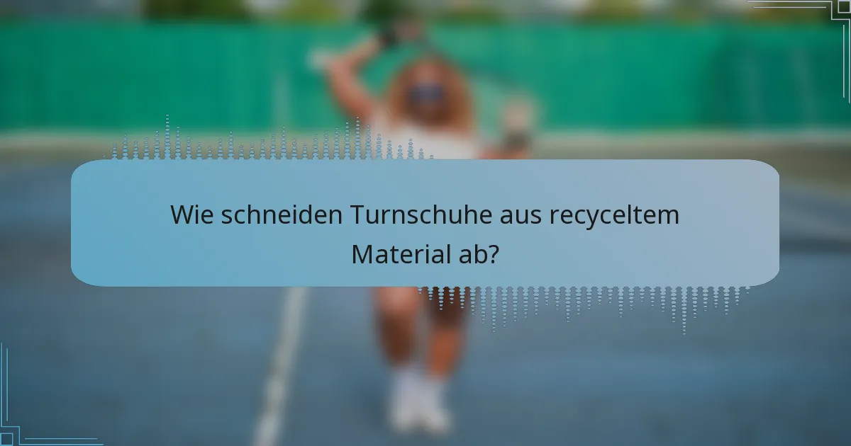 Wie schneiden Turnschuhe aus recyceltem Material ab?
