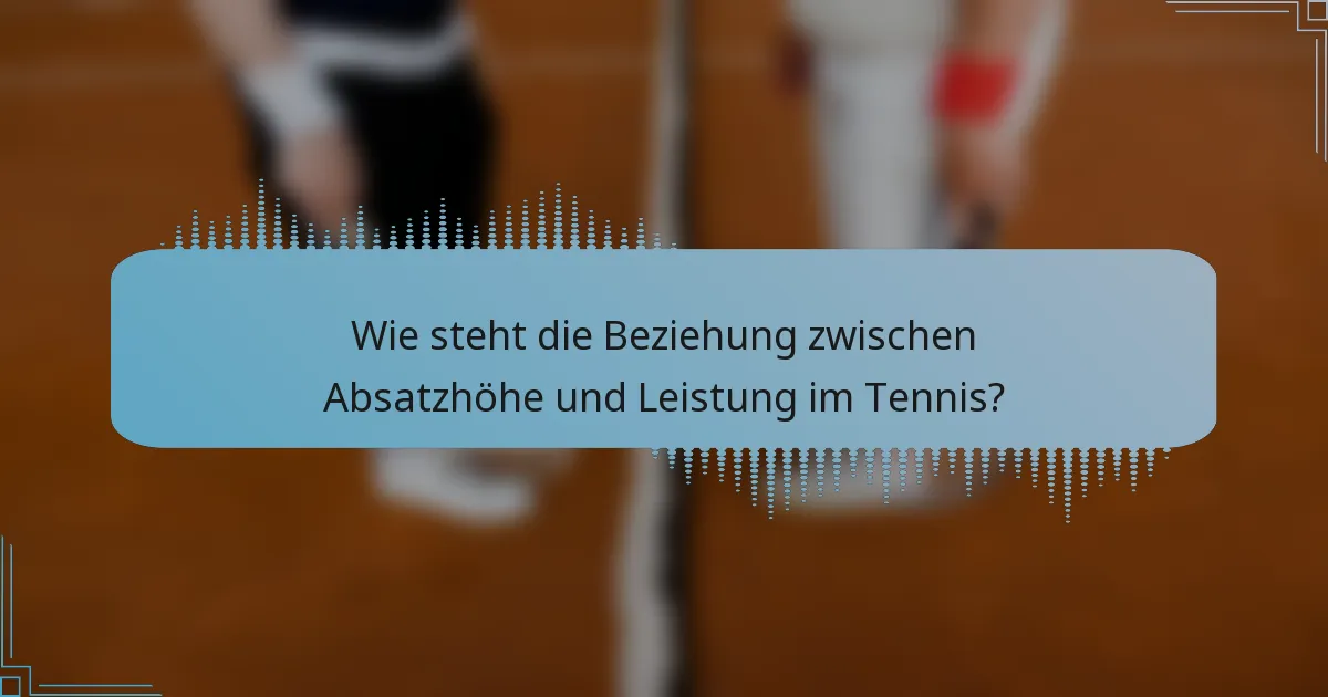 Wie steht die Beziehung zwischen Absatzhöhe und Leistung im Tennis?