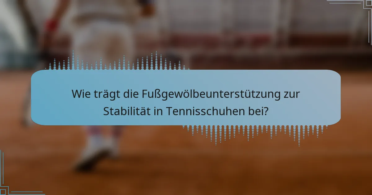 Wie trägt die Fußgewölbeunterstützung zur Stabilität in Tennisschuhen bei?