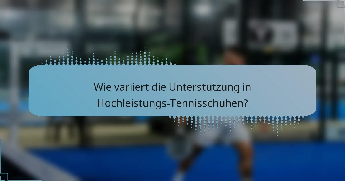Wie variiert die Unterstützung in Hochleistungs-Tennisschuhen?