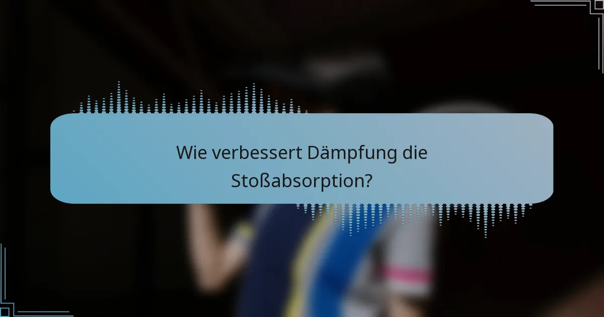 Wie verbessert Dämpfung die Stoßabsorption?