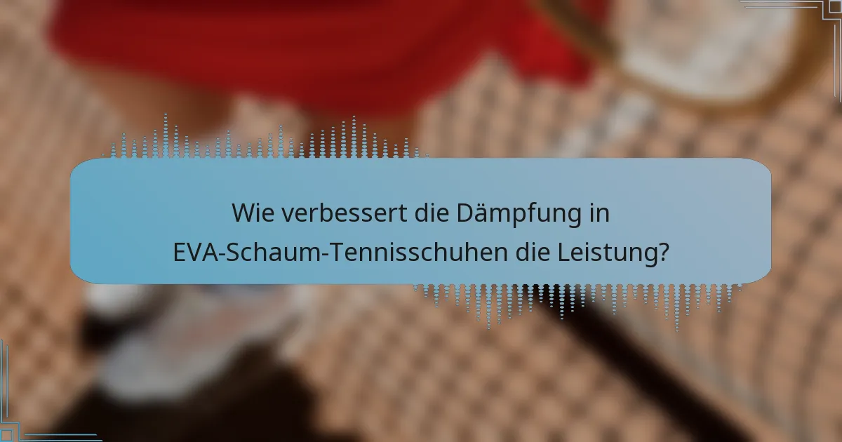 Wie verbessert die Dämpfung in EVA-Schaum-Tennisschuhen die Leistung?