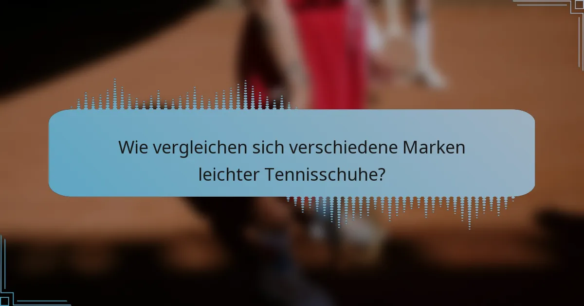 Wie vergleichen sich verschiedene Marken leichter Tennisschuhe?