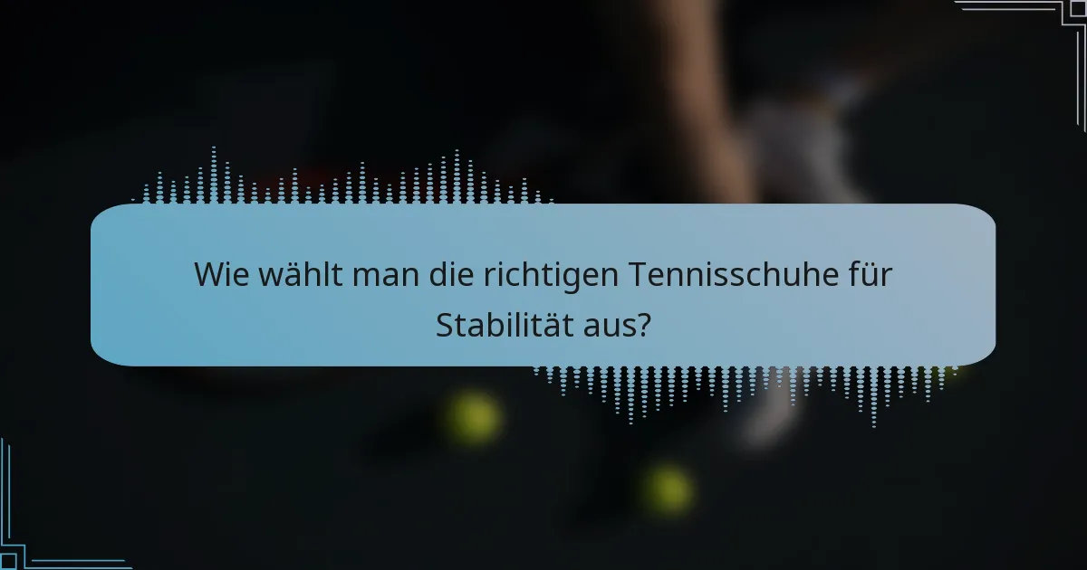 Wie wählt man die richtigen Tennisschuhe für Stabilität aus?
