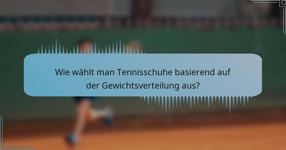 Wie wählt man Tennisschuhe basierend auf der Gewichtsverteilung aus?
